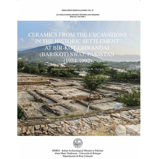 Ceramics from the excavations In the historic settlement At Bīr-Koṭ-Ghwaṇḍai (barikot) Swat, Pakistan (1984-1992) - Pierfrancesco Callieri and Luca M. Olivieri - Sang-e-meel Publications