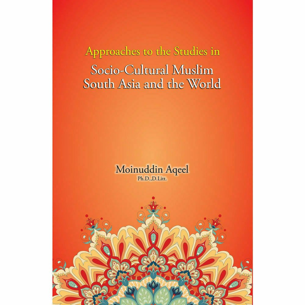 Approaches to the Studies in Socio-Cultural Muslim South Asia and the World - Moinuddin Aqeel - Sang-e-meel Publications