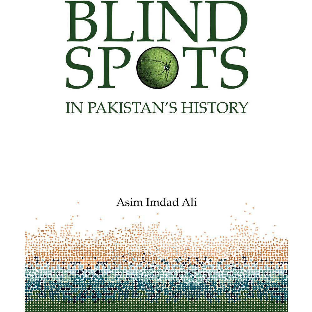 Blind Spots in Pakistan's History - Asim Imdad Ali