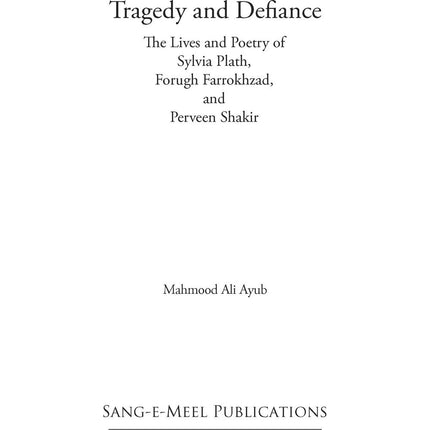 Tragedy and Defiance: The Lives and Poetry of Sylvia Plath, Forugh Farrokhzad, and Perveen Shakir - Mahmood Ali Ayub (Paperback)