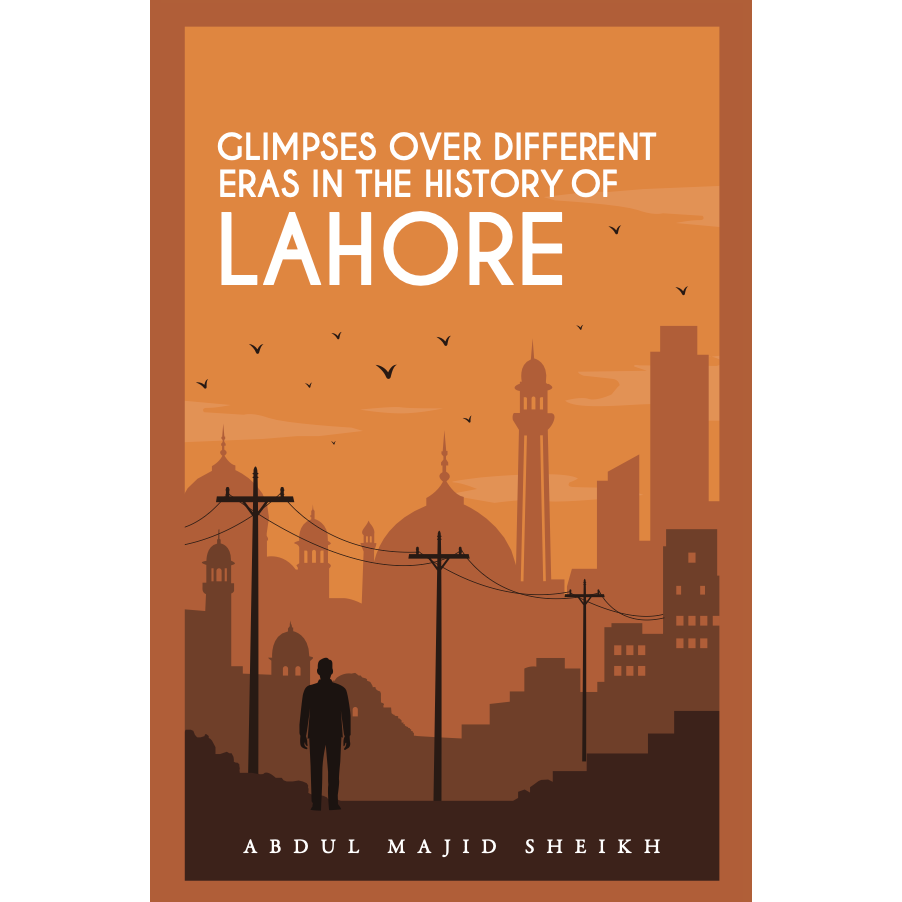 Glimpses over Different Eras in the History of Lahore - Abdul Majid Sheikh