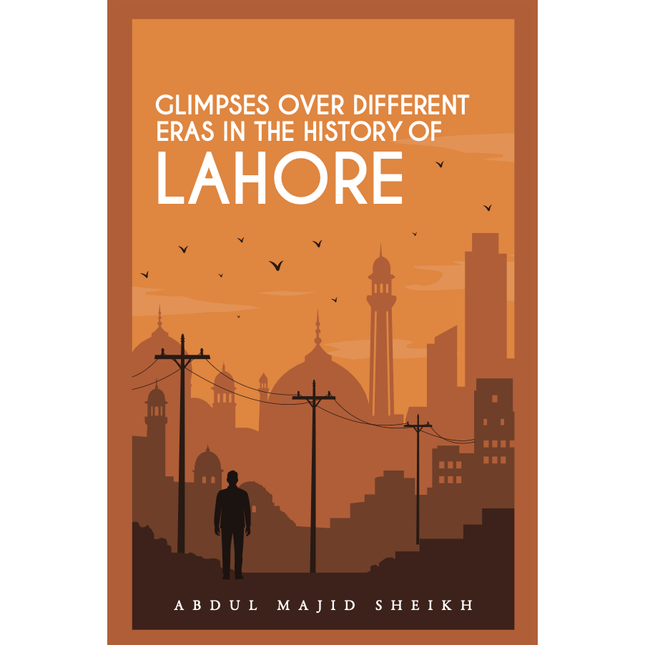 Glimpses over Different Eras in the History of Lahore - Abdul Majid Sheikh