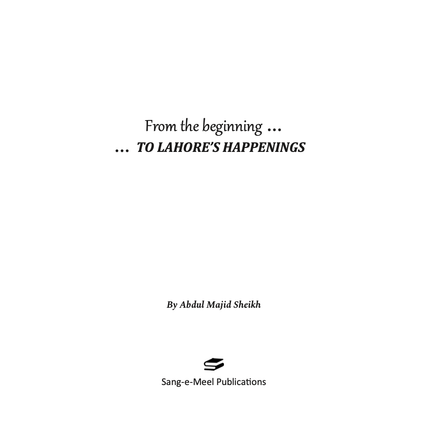 From the Beginning to Lahore's Happenings - Abdul Majid Sheikh