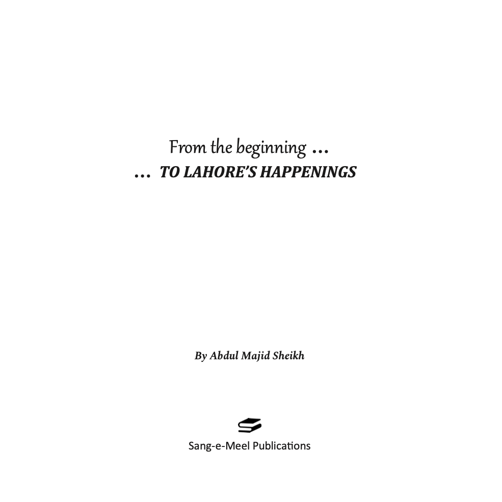 From the Beginning to Lahore's Happenings - Abdul Majid Sheikh