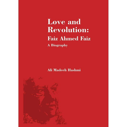 Love and Revolution: Faiz Ahmed Faiz - Ali Madeeh Hashmi -   -  Sang-e-meel Publications.
