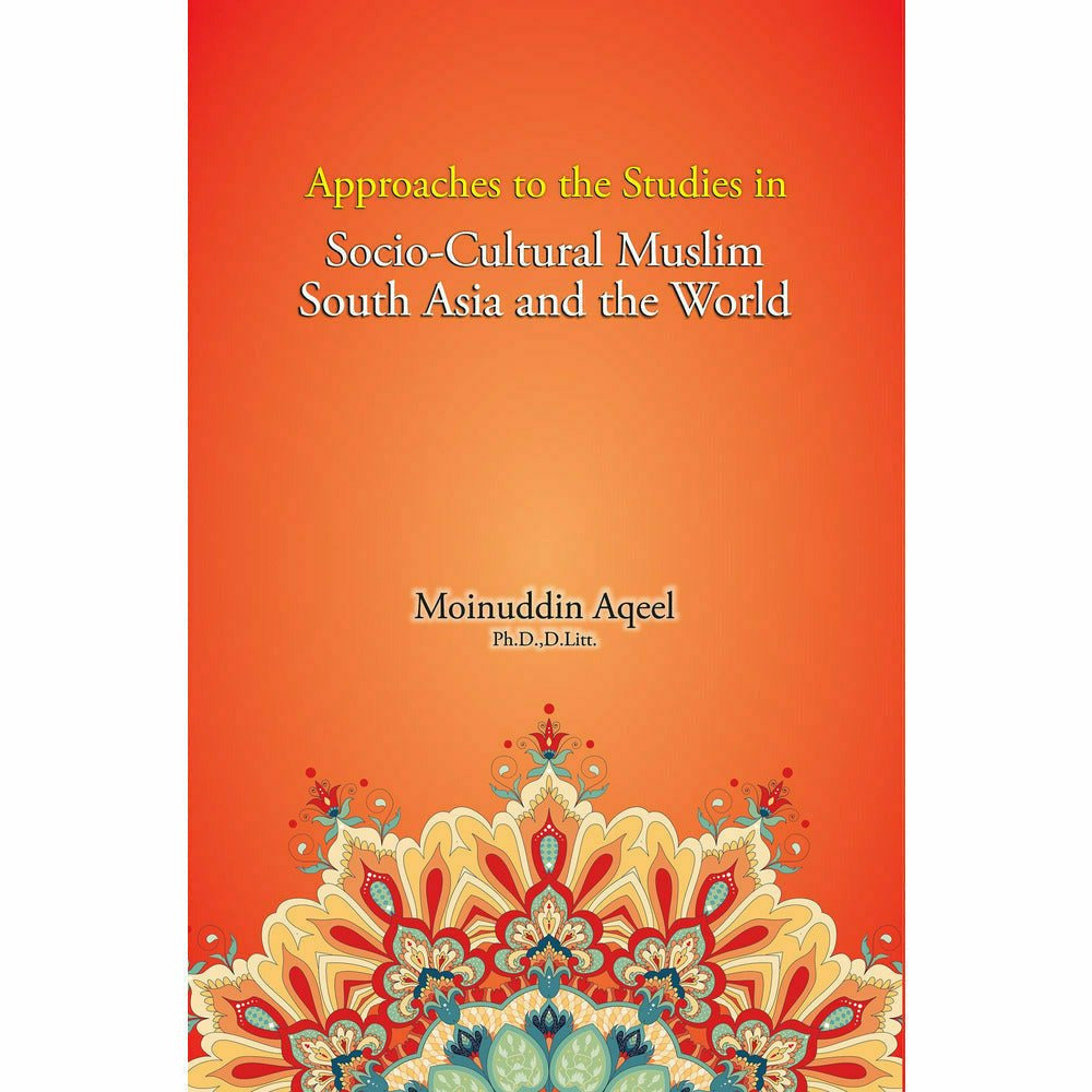 Approaches to the Studies in Socio-Cultural Muslim South Asia and the World - Moinuddin Aqeel - Sang-e-meel Publications