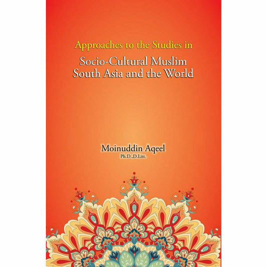 Approaches to the Studies in Socio-Cultural Muslim South Asia and the World - Moinuddin Aqeel - Sang-e-meel Publications