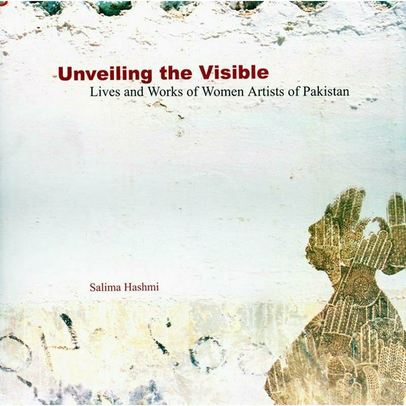 Unveiling The Visible: Lives and Works of Women Artists of Pakistan -  Books -  Sang-e-meel Publications.