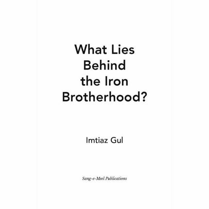 What Lies Behind the Iron Brotherhood? - Imtiaz Gul -   -  Sang-e-meel Publications.